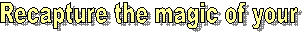 Recapture the magic of your